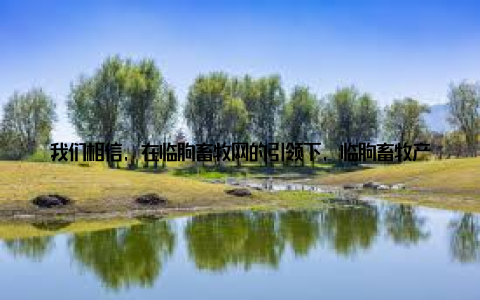 我们相信, 在临朐畜牧网的引领下, 临朐畜牧产业将迎来更加辉煌的明天, 为乡村振兴贡献更多力量在这个充满希望的时代, 让我们共同期待临朐畜牧网的青春力量, 为乡村振兴书写更多精彩的篇章!